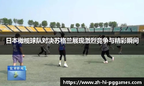 日本橄榄球队对决苏格兰展现激烈竞争与精彩瞬间
